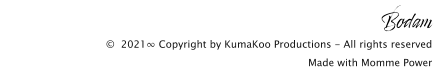 Bodam ©  2021∞ Copyright by KumaKoo Productions - All rights reserved Made with Momme Power